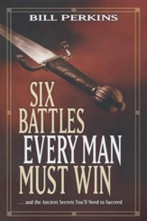 Six Battles Every Man Must Win . . . And the Ancient Secrets You'll Need to Succeed