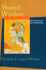 Shared Wisdom: Use of the Self in Pastoral Care and Counseling