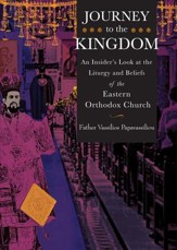 Journey to the Kingdom: An Insider's Look at the Liturgy and Beliefs of the Eastern Orthodox Church - eBook