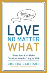 Love No Matter What: When Your Kids Make Decisions You Don't Agree With - eBook