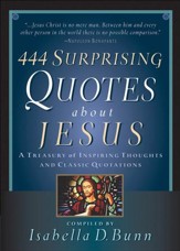 444 Surprising Quotes About Jesus: A Treasury of Inspiring Thoughts and Classic Quotations - eBook