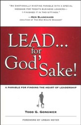Lead . . . for God's Sake! A Parable for Finding the Heart of Leadership