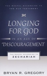 Longing for God in an Age of Discouragement: The Gospel According to Zechariah