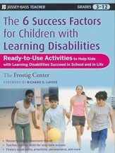 Six Success Factors for Children with Learning Disabilities: Ready-to-Use Activities to Help Kids with LD Succeed in School and in Life