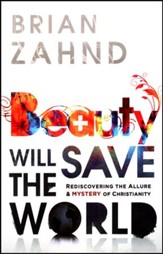 Beauty Will Save the World: Rediscovering the Allure and Power of the Cross
