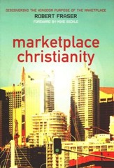 Marketplace Christianity: Discovering the Kingdom Purpose in the Marketplace
