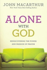 Alone With God: Rediscovering the Power and Passion of Prayer (Discussion Guide Included)