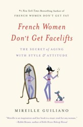 French Women Don't Get Facelifts: The Secret of Aging with Style and Attitude - eBook