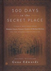 100 Days in the Secret Place: Classic Writings from Madame Guyon, Francois Fenelon, and Michael Molinos on the Deeper Christian Life