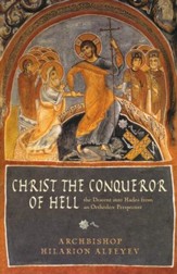 Christ the Conqueror of Hell: The Descent into Hades from an Orthodox Perspective