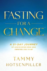 Fasting for a Change: A 21-Day Journey of Discovering Who God Created You to Be