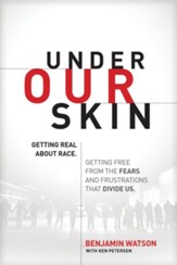Under Our Skin: Getting Real about Race-and Getting Free from the Fears and Frustrations that Divide Us
