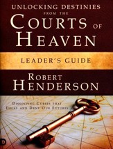 Unlocking Destinies From the Courts of Heaven, Leader's Guide