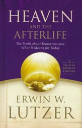 Heaven and the Afterlife: The Truth About Tomorrow and What It Means for Today, 3 Volumes in 1