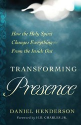 Transforming Presence: How the Holy Spirit Changes Everything--from the Inside Out