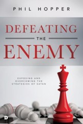 Defeating the Enemy: Exposing and Overcoming the  Strategies of Satan