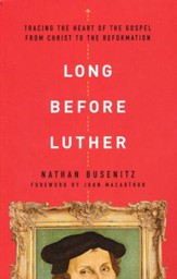 Long Before Luther: Tracing the Heart of the Gospel from Christ to the Reformation