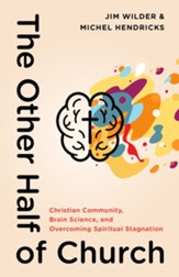 The Other Half of Church: Christian Community, Brain Science and Overcoming Spiritual Stagnation