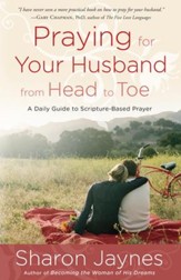 Praying for Your Husband from Head to Toe: A Daily Guide to Scripture-Based Prayer - eBook