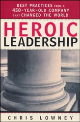 Heroic Leadership: Best Practices from a 450-Year-Old Company that Changed The World