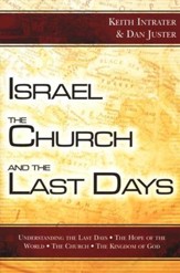 Israel, the Church, and the Last Days: Understanding the Last Days, The Hope of the World, The Church, The Kingdom of God