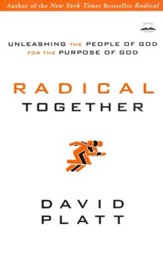 Radical Together: Unleashing the People of God for the Purpose of God