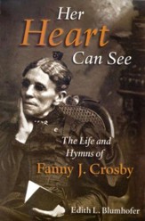 Her Heart Can See: The Life and Hymns of Fanny J. Crosby