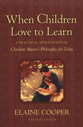 When Children Love to Learn: A Practical Application of Charlotte Mason's Philosophy for Today