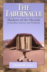 The Tabernacle: Shadows of the Messiah - Its Sacrifices, Services, and  Priesthood