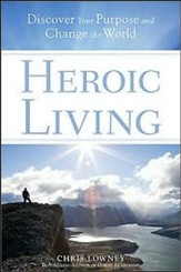 Heroic Living: Discover Your Purpose and Change the World