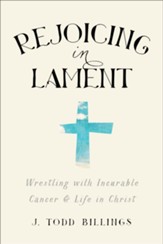 Rejoicing in Lament: Wrestling with Incurable Cancer & Life in Christ