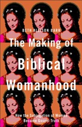 The Making of Biblical Womanhood: How the Subjugation of Women Became Gospel Truth