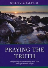 Praying the Truth: Deepening Your Friendship with God through Honest Prayer