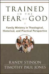 Trained in the Fear of God: Family Ministry in Theological, Historical and Practical Perspective