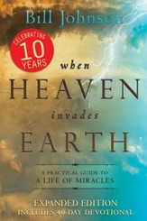 When Heaven Invades Earth, 10th Anniversary Expanded Edition: A Practical Guide to a Life of Miracles