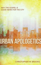 Urban Apologetics: Why the Gospel is Good News for the  City
