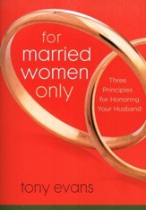 For Married Women Only: Three Principles for Honoring  Your Husband