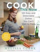 Cook This Now: 120 Easy and Delectable Dishes You Can't Wait to Make - eBook