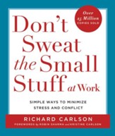 Don't Sweat the Small Stuff at Work: Simple Ways to Minimize Stress and Conflict While Bringing Out the Best in Yourself and Others - eBook