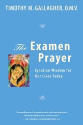The Examen Prayer: Ignatian Wisdom For Our Lives Today