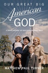 Our Great Big American God: A Short History of Our Ever-Growing Deity - eBook