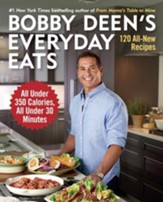 Bobby Deen's Everyday Eats: 120 All New Recipes, All Under 350 Calories, All Under 30 Minutes - eBook