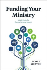 Funding Your Ministry: A Field Guide for Raising Personal Support Revised 3rd Edition