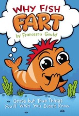 Why Fish Fart: Gross but True Things You'll Wish You Didn't Know - eBook