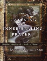 A Guide for Listening and Inner-Healing Prayer: Meeting God in the Broken Places