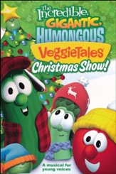 The Incredible, Gigantic, Humongous Veggietales Christmas Show:                  A Musical for Young Voices