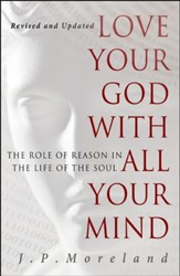 Love Your God with All Your Mind: The Role of Reason in the Life of the Soul, Revised and Updated