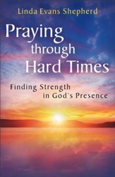 Praying through Hard Times: Finding Strength in God's Presence - eBook