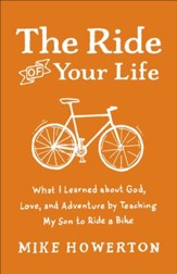 Ride of Your Life, The: What I Learned about God, Love, and Adventure by Teaching My Son to Ride a Bike - eBook