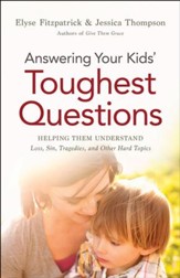 Answering Your Kids' Toughest Questions: Helping Them Understand Loss, Sin, Tragedies, and Other Hard Topics - eBook